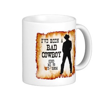 Coffee, Tea, Cocoa Mug - I've been a bad cowboy send me to your room c2013 TxCowboyDancer Designs available on zazzle.com
