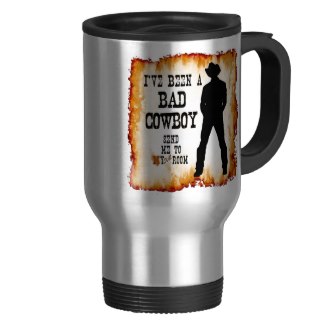 Travel Mug - I've been a bad cowboy send me to your room c2013 TxCowboyDancer Designs available on zazzle.com
