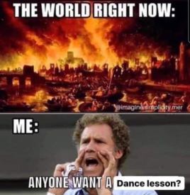 World on fire Meme - Anyone Want a Dance Lesson?